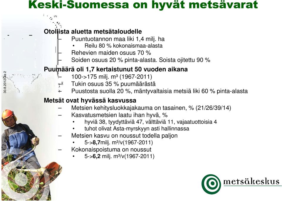 m³ (1967-2011) Tukin osuus 35 % puumäärästä Puustosta suolla 20 %, mäntyvaltaisia metsiä liki 60 % pinta-alasta Metsät ovat hyvässä kasvussa Metsien kehitysluokkajakauma on tasainen, %