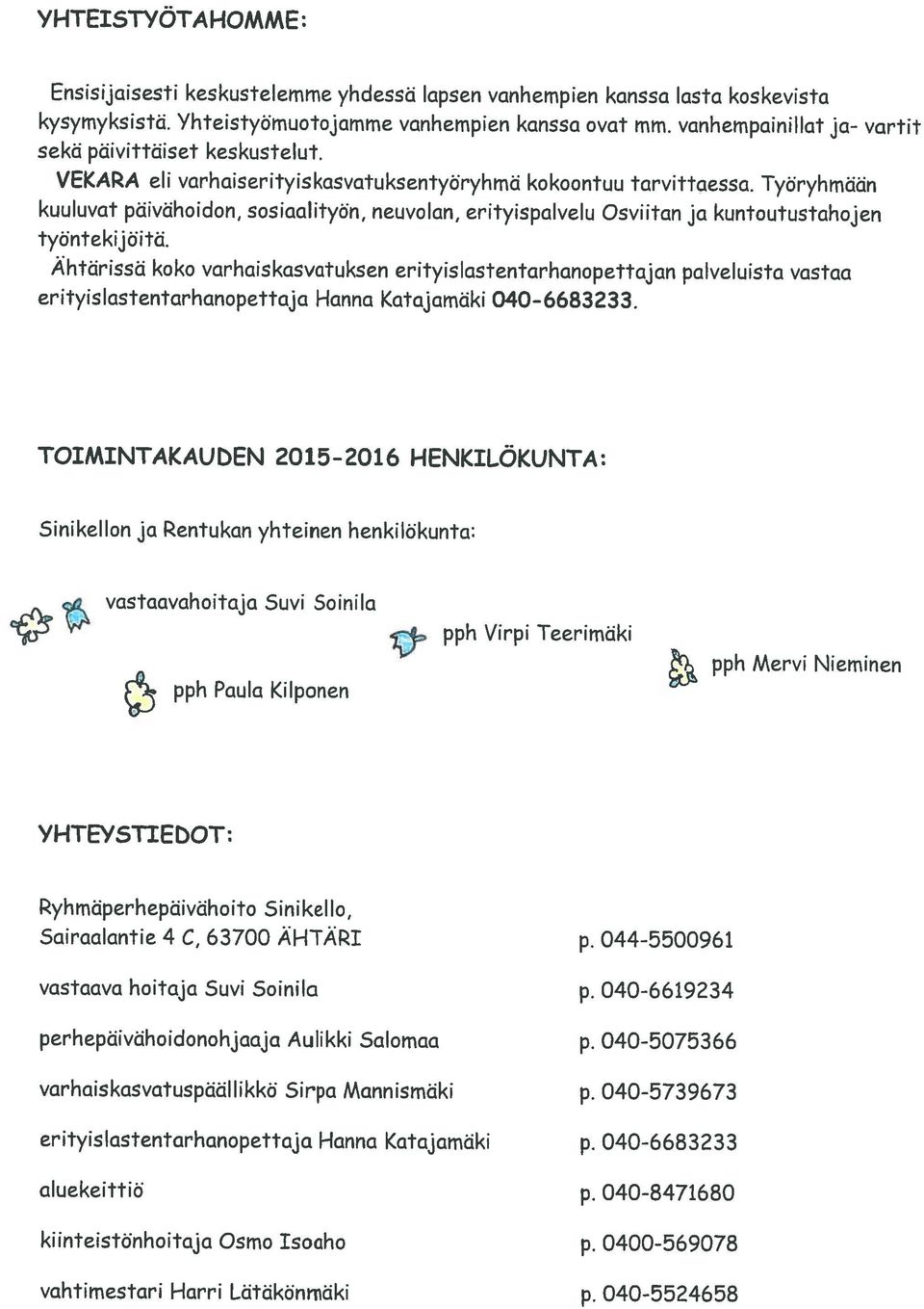 vanhempainillat ja- vartit Ensisijaisesti keskustelemme yhdessä lapsen vanhempien kanssa lasta koskevista sekä päivittäiset keskustelut. vahtimestari Harri Lätäkönrnäki p.