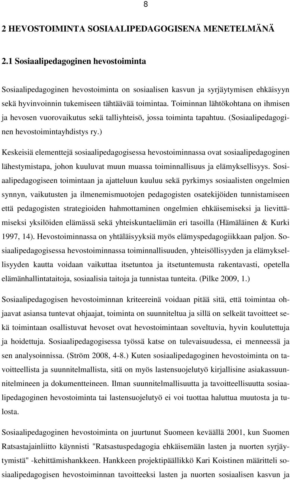 Toiminnan lähtökohtana on ihmisen ja hevosen vuorovaikutus sekä talliyhteisö, jossa toiminta tapahtuu. (Sosiaalipedagoginen hevostoimintayhdistys ry.