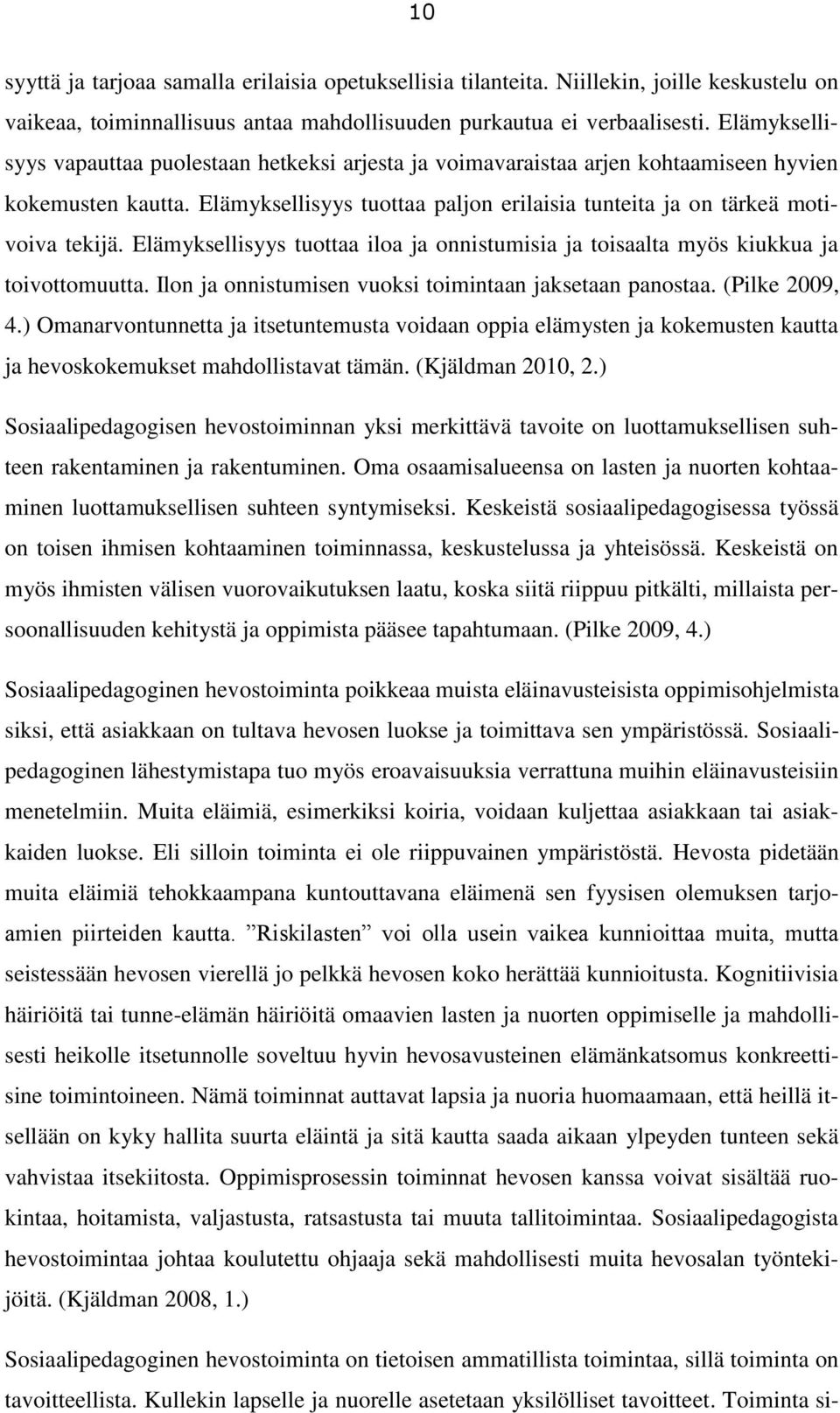 Elämyksellisyys tuottaa iloa ja onnistumisia ja toisaalta myös kiukkua ja toivottomuutta. Ilon ja onnistumisen vuoksi toimintaan jaksetaan panostaa. (Pilke 2009, 4.