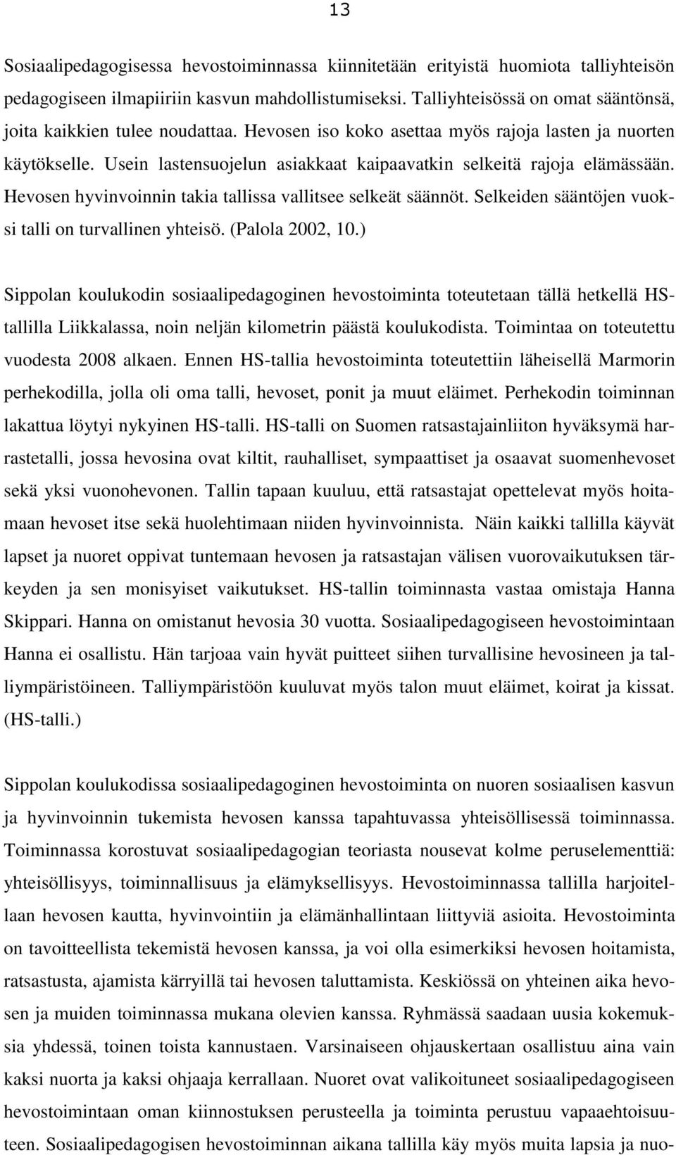 Usein lastensuojelun asiakkaat kaipaavatkin selkeitä rajoja elämässään. Hevosen hyvinvoinnin takia tallissa vallitsee selkeät säännöt. Selkeiden sääntöjen vuoksi talli on turvallinen yhteisö.