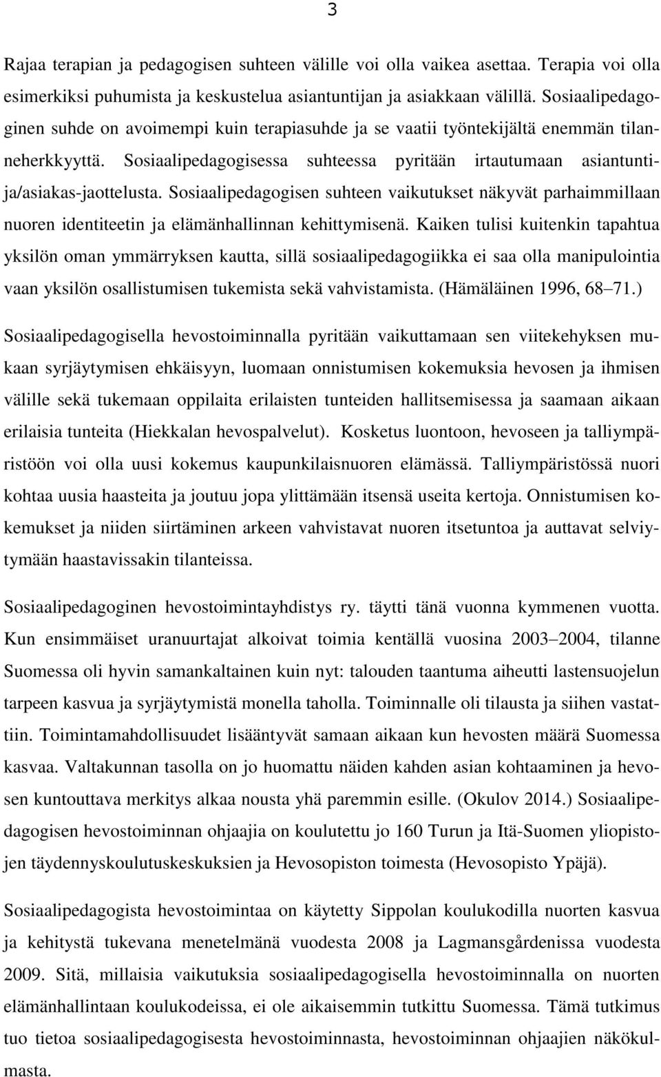 Sosiaalipedagogisen suhteen vaikutukset näkyvät parhaimmillaan nuoren identiteetin ja elämänhallinnan kehittymisenä.