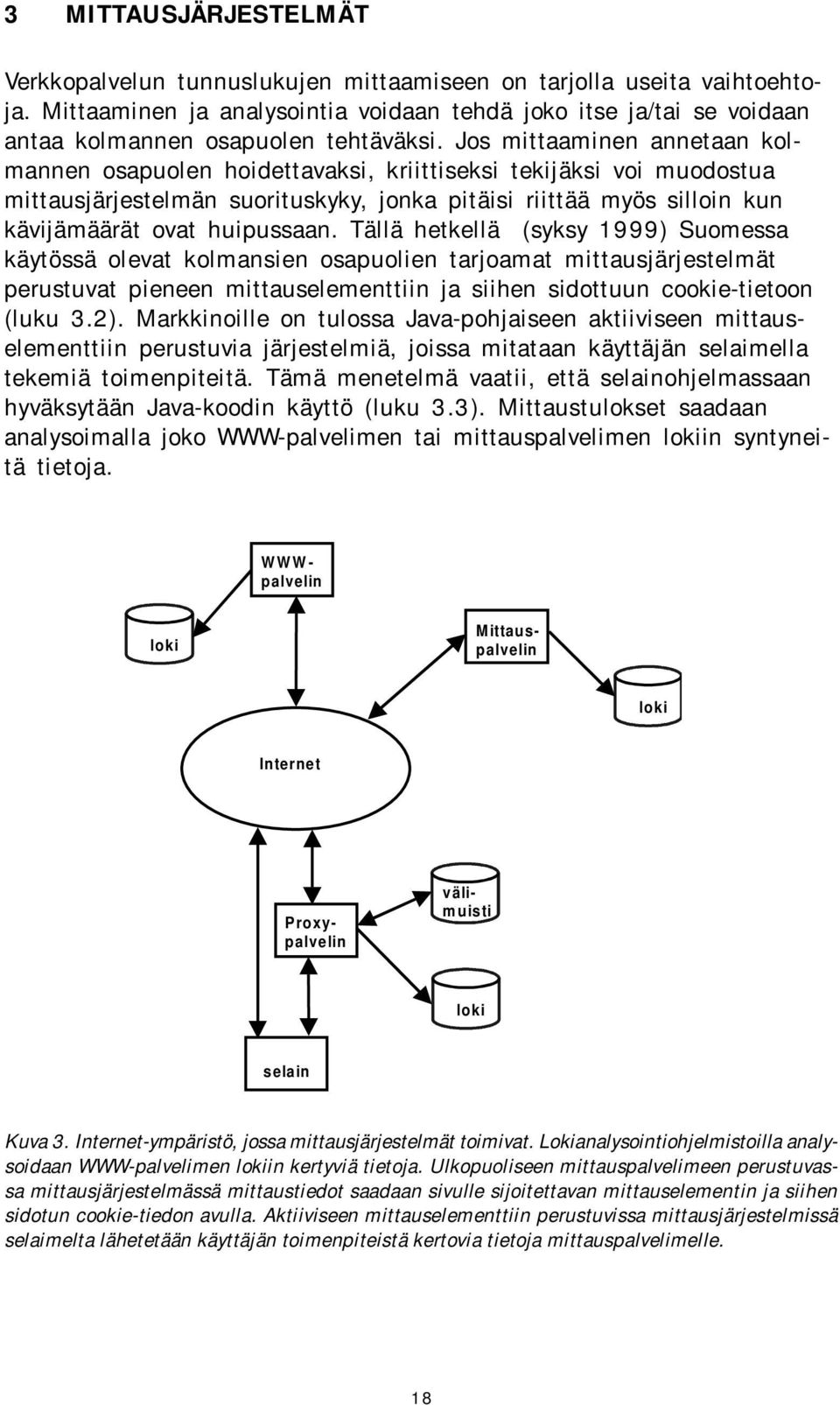 Jos mittaaminen annetaan kolmannen osapuolen hoidettavaksi, kriittiseksi tekijäksi voi muodostua mittausjärjestelmän suorituskyky, jonka pitäisi riittää myös silloin kun kävijämäärät ovat huipussaan.