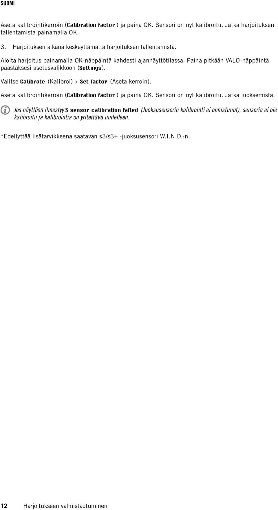 Paina pitkään VALO-näppäintä päästäksesi asetusvalikkoon (Settings). Valitse Calibrate (Kalibroi) > Set factor (Aseta kerroin). Aseta kalibrointikerroin (Calibration factor ) ja paina OK.