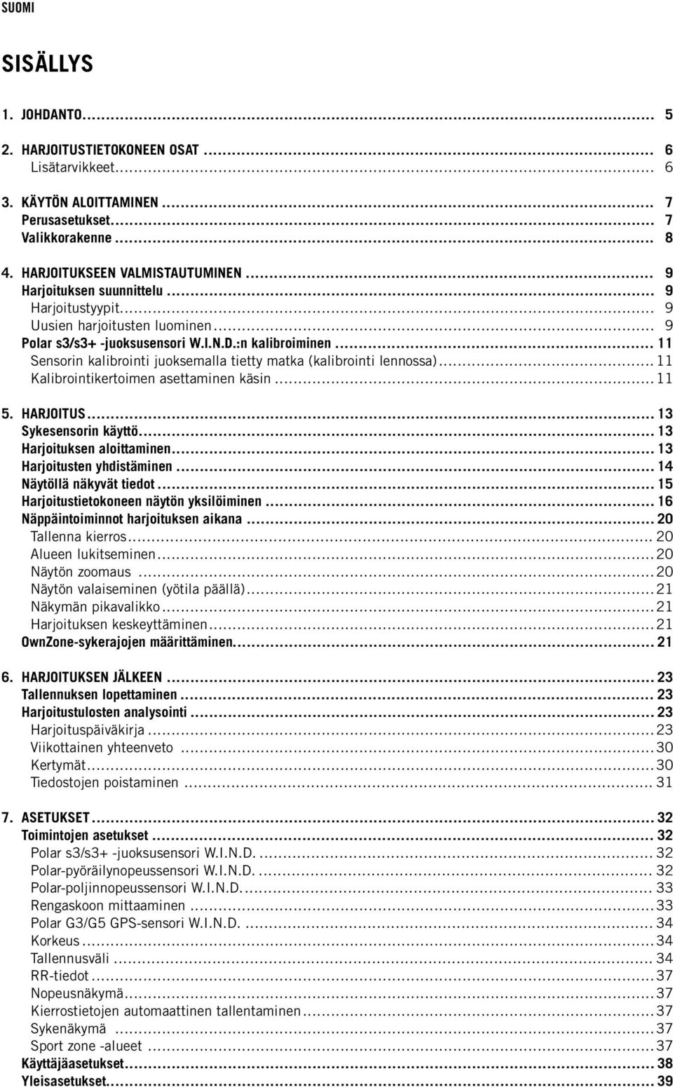 .. 11 Sensorin kalibrointi juoksemalla tietty matka (kalibrointi lennossa)... 11 Kalibrointikertoimen asettaminen käsin... 11 5. HARJOITUS... 13 Sykesensorin käyttö... 13 Harjoituksen aloittaminen.