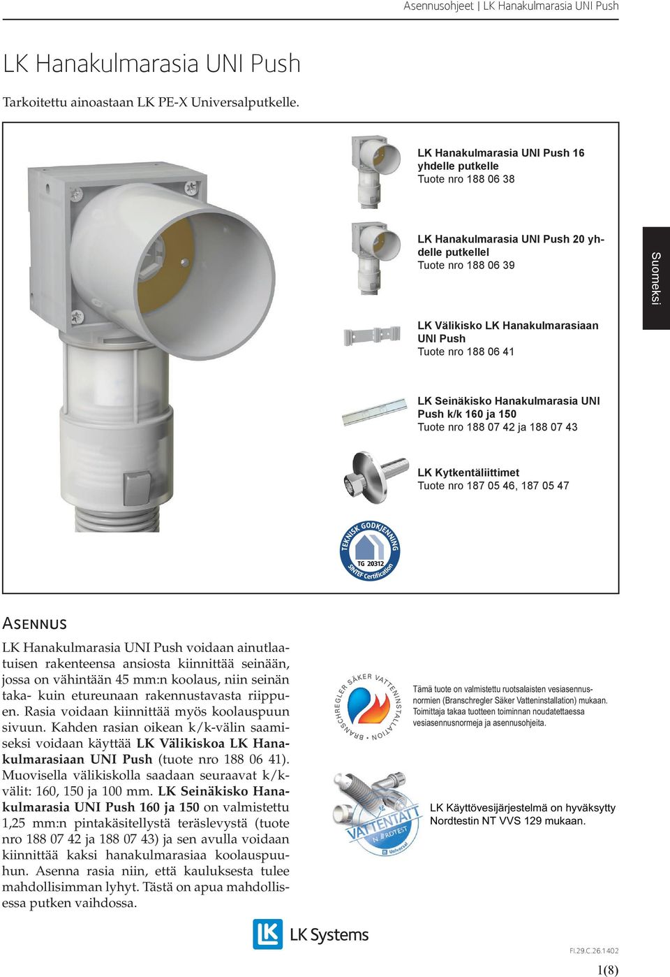 06 41 LK Seinäkisko Hanakulmarasia UNI Push k/k 160 ja 150 Tuote nro 188 07 42 ja 188 07 43 LK Kytkentäliittimet Tuote nro 187 05 46, 187 05 47 Asennus LK Hanakulmarasia UNI Push voidaan
