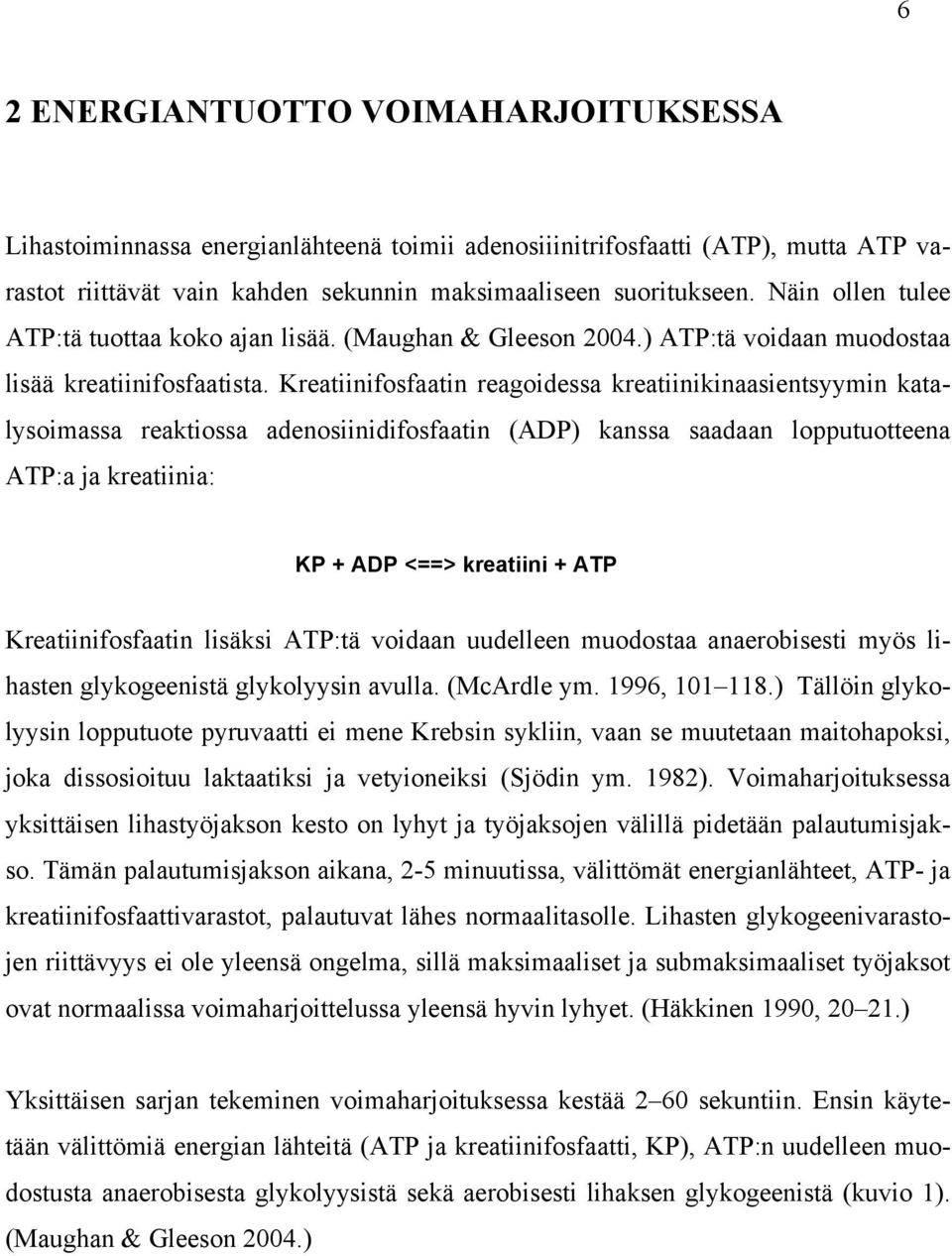 Kreatiinifosfaatin reagoidessa kreatiinikinaasientsyymin katalysoimassa reaktiossa adenosiinidifosfaatin (ADP) kanssa saadaan lopputuotteena ATP:a ja kreatiinia: KP + ADP <==> kreatiini + ATP