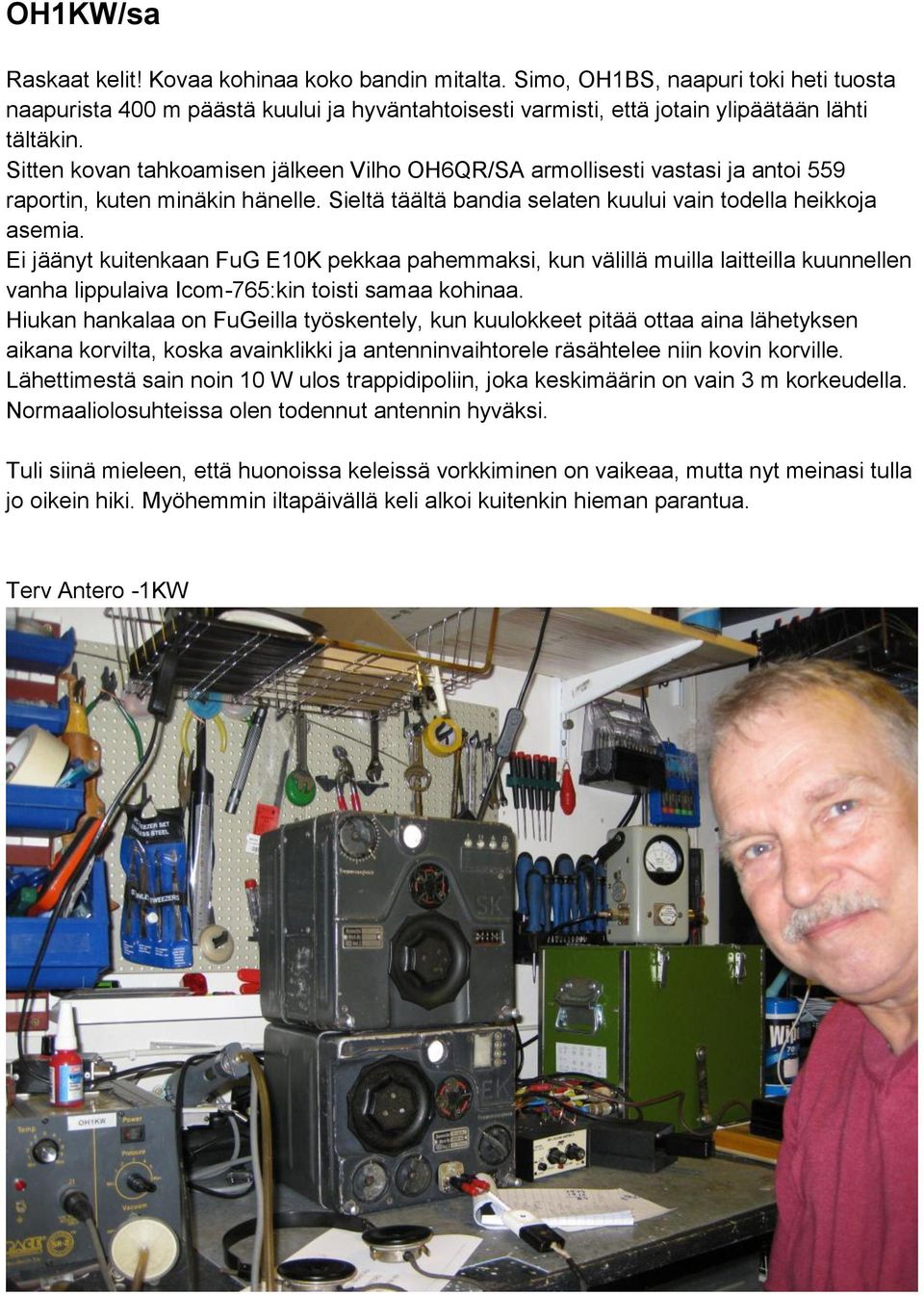 Ei jäänyt kuitenkaan FuG E10K pekkaa pahemmaksi, kun välillä muilla laitteilla kuunnellen vanha lippulaiva Icom-765:kin toisti samaa kohinaa.