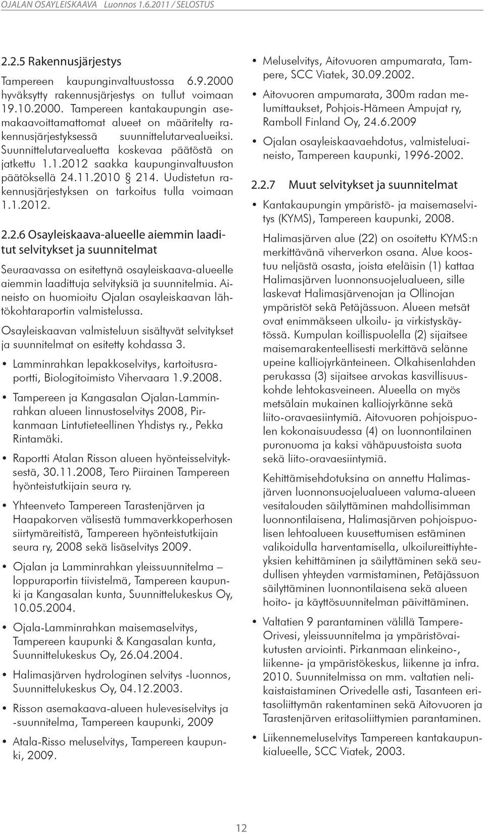 12 saakka kaupunginvaltuuston päätöksellä 24.11.2010 214. Uudistetun rakennusjärjestyksen on tarkoitus tulla voimaan 1.1.2012. 2.2.6 Osayleiskaava-alueelle aiemmin laaditut selvitykset ja suunnitelmat Seuraavassa on esitettynä osayleiskaava-alueelle aiemmin laadittuja selvityksiä ja suunnitelmia.