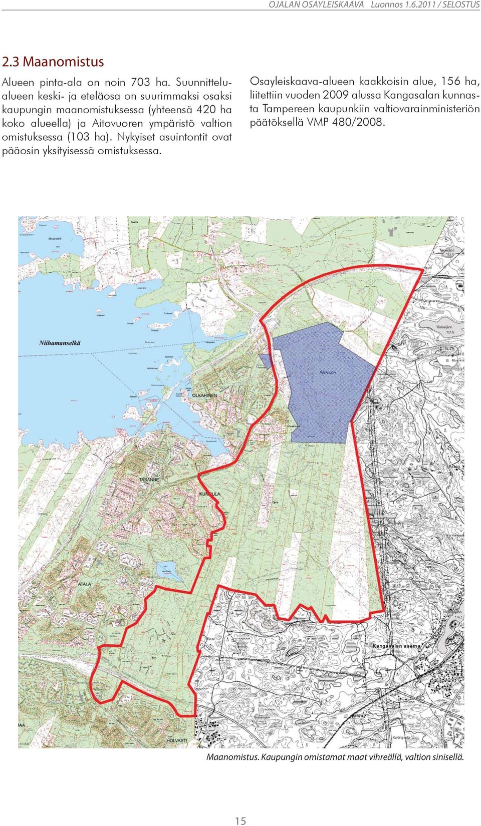 Aitovuoren ympäristö valtion omistuksessa (103 ha). Nykyiset asuintontit ovat pääosin yksityisessä omistuksessa.