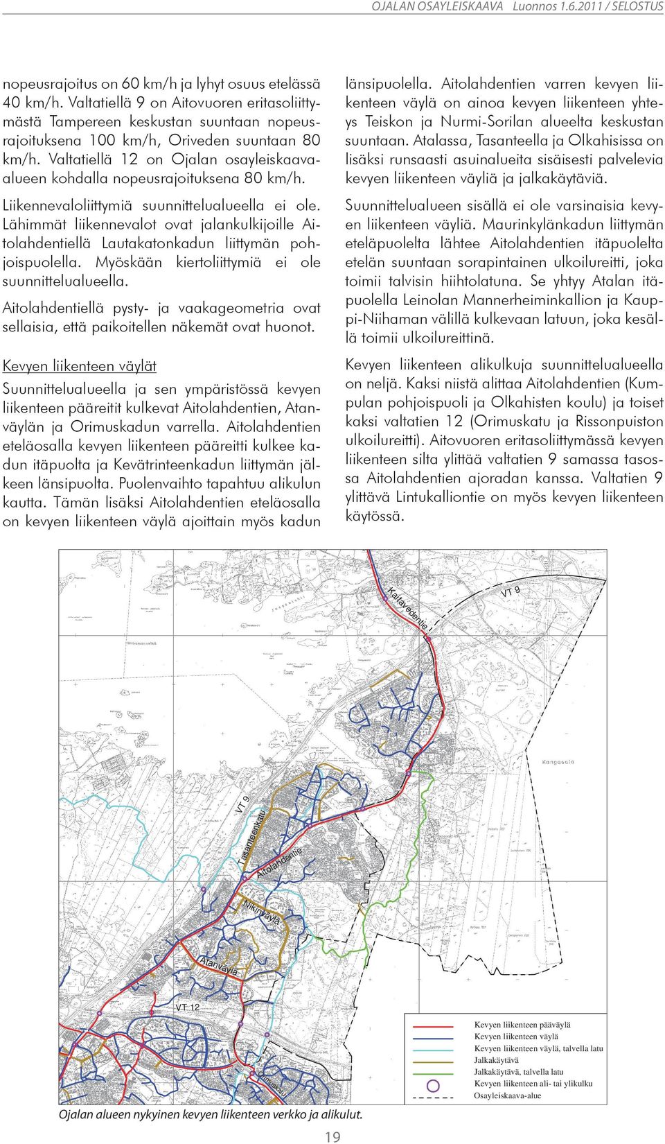 Valtatiellä 12 on Ojalan osayleiskaavaalueen kohdalla nopeusrajoituksena 80 km/h. Liikennevaloliittymiä suunnittelualueella ei ole.
