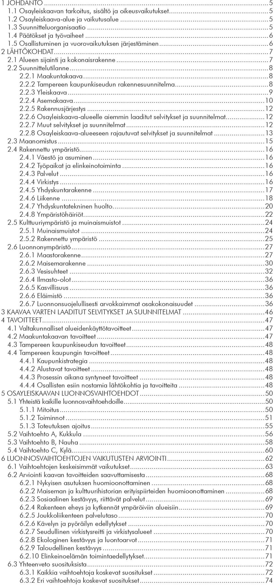 ..8 2.2.3 Yleiskaava...9 2.2.4 Asemakaava...10 2.2.5 Rakennusjärjestys...12 2.2.6 Osayleiskaava-alueelle aiemmin laaditut selvitykset ja suunnitelmat...12 2.2.7 Muut selvitykset ja suunnitelmat...12 2.2.8 Osayleiskaava-alueeseen rajautuvat selvitykset ja suunnitelmat.