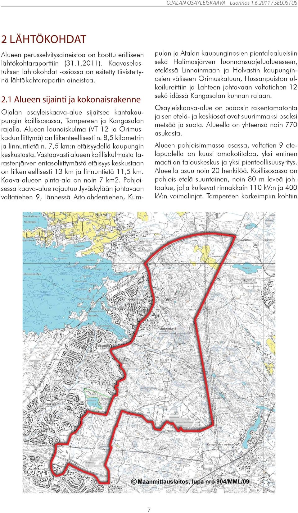 Alueen lounaiskulma (VT 12 ja Orimuskadun liittymä) on liikenteellisesti n. 8,5 kilometrin ja linnuntietä n. 7,5 km:n etäisyydellä kaupungin keskustasta.