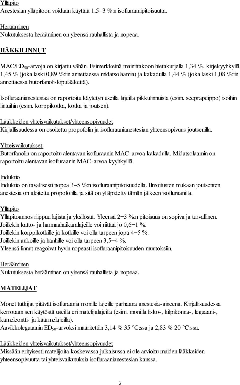 butorfanoli-kipulääkettä). Isofluraanianestesiaa on raportoitu käytetyn useilla lajeilla pikkulinnuista (esim. seeprapeippo) isoihin lintuihin (esim. korppikotka, kotka ja joutsen).