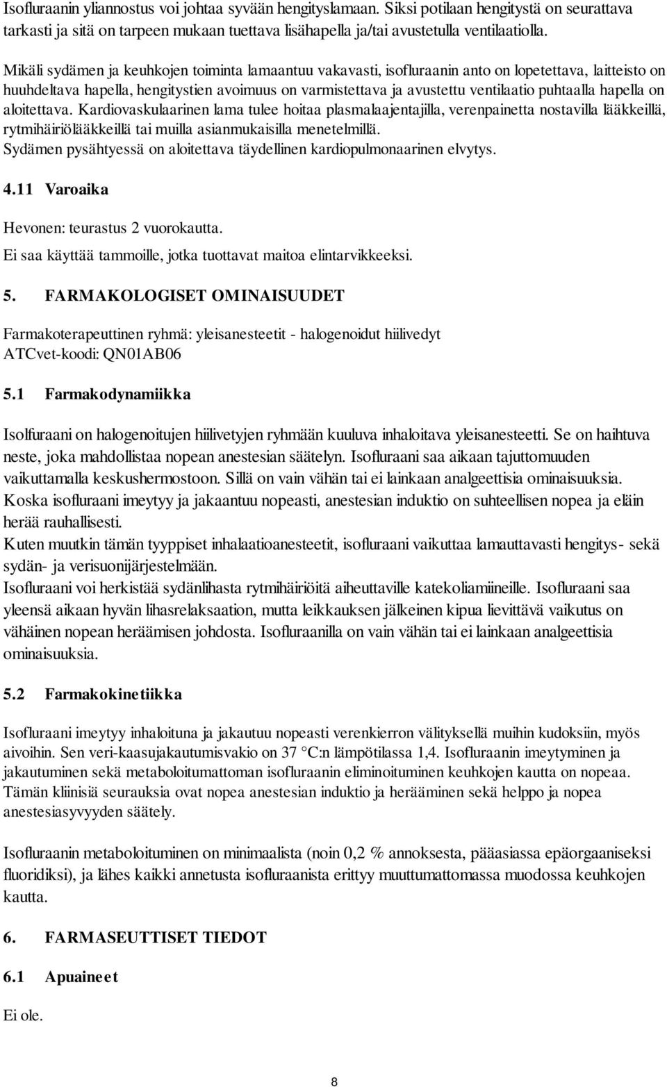 puhtaalla hapella on aloitettava. Kardiovaskulaarinen lama tulee hoitaa plasmalaajentajilla, verenpainetta nostavilla lääkkeillä, rytmihäiriölääkkeillä tai muilla asianmukaisilla menetelmillä.