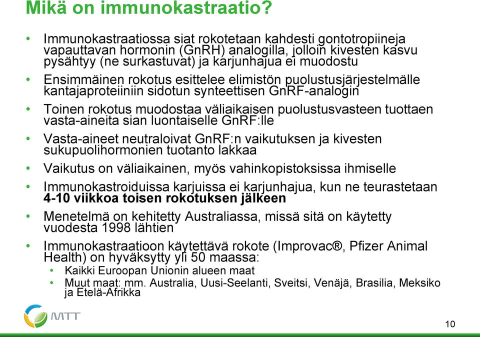 esittelee elimistön puolustusjärjestelmälle kantajaproteiiniin sidotun synteettisen GnRF-analogin Toinen rokotus muodostaa väliaikaisen puolustusvasteen tuottaen vasta-aineita sian luontaiselle