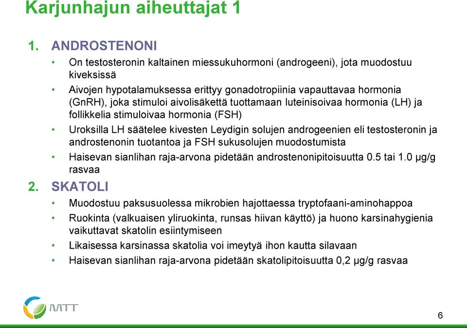 aivolisäkettä tuottamaan luteinisoivaa hormonia (LH) ja follikkelia stimuloivaa hormonia (FSH) Uroksilla LH säätelee kivesten Leydigin solujen androgeenien eli testosteronin ja androstenonin