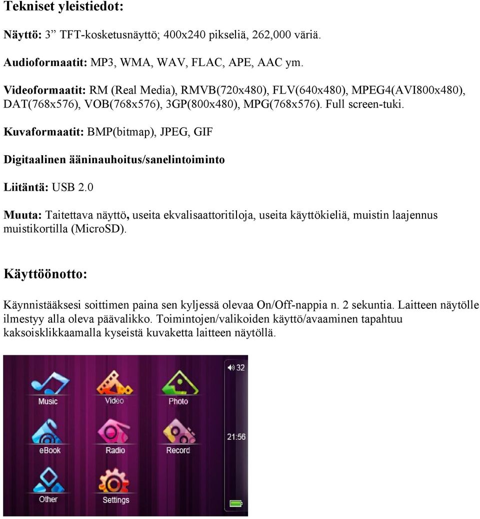 Kuvaformaatit: BMP(bitmap), JPEG, GIF Digitaalinen ääninauhoitus/sanelintoiminto Liitäntä: USB 2.