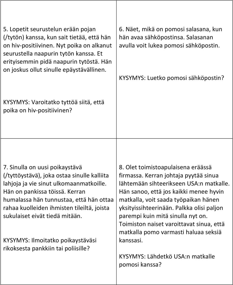 KYSYMYS: Varoitatko tyttöä siitä, että poika on hiv-positiivinen? 7. Sinulla on uusi poikaystävä (/tyttöystävä), joka ostaa sinulle kalliita lahjoja ja vie sinut ulkomaanmatkoille.