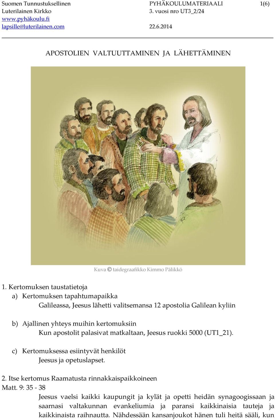 apostolit palasivat matkaltaan, Jeesus ruokki 5000 (UT1_21). c) Kertomuksessa esiintyvät henkilöt Jeesus ja opetuslapset. 2. Itse kertomus Raamatusta rinnakkaispaikkoineen Matt.