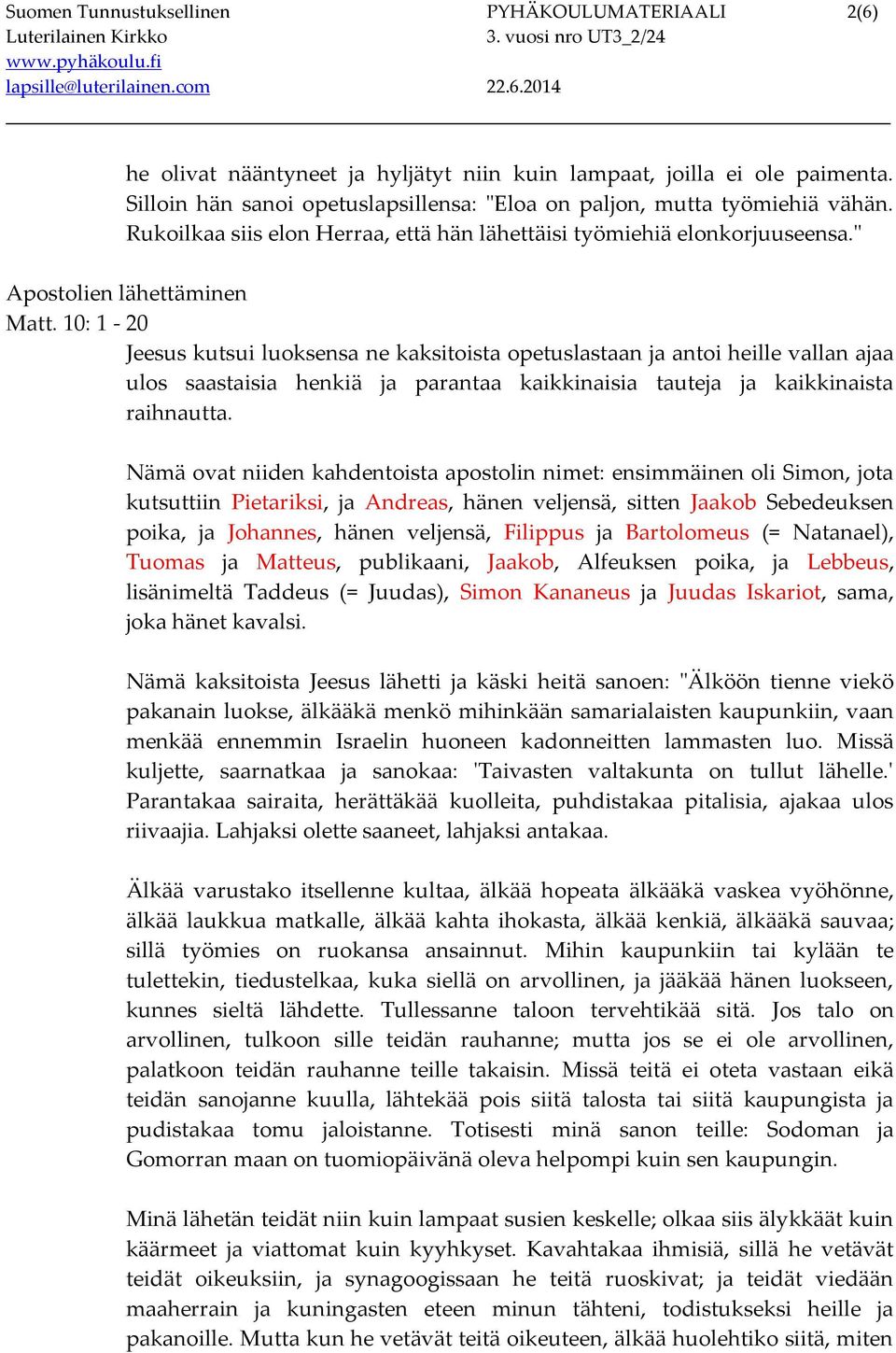 10: 1-20 Jeesus kutsui luoksensa ne kaksitoista opetuslastaan ja antoi heille vallan ajaa ulos saastaisia henkiä ja parantaa kaikkinaisia tauteja ja kaikkinaista raihnautta.