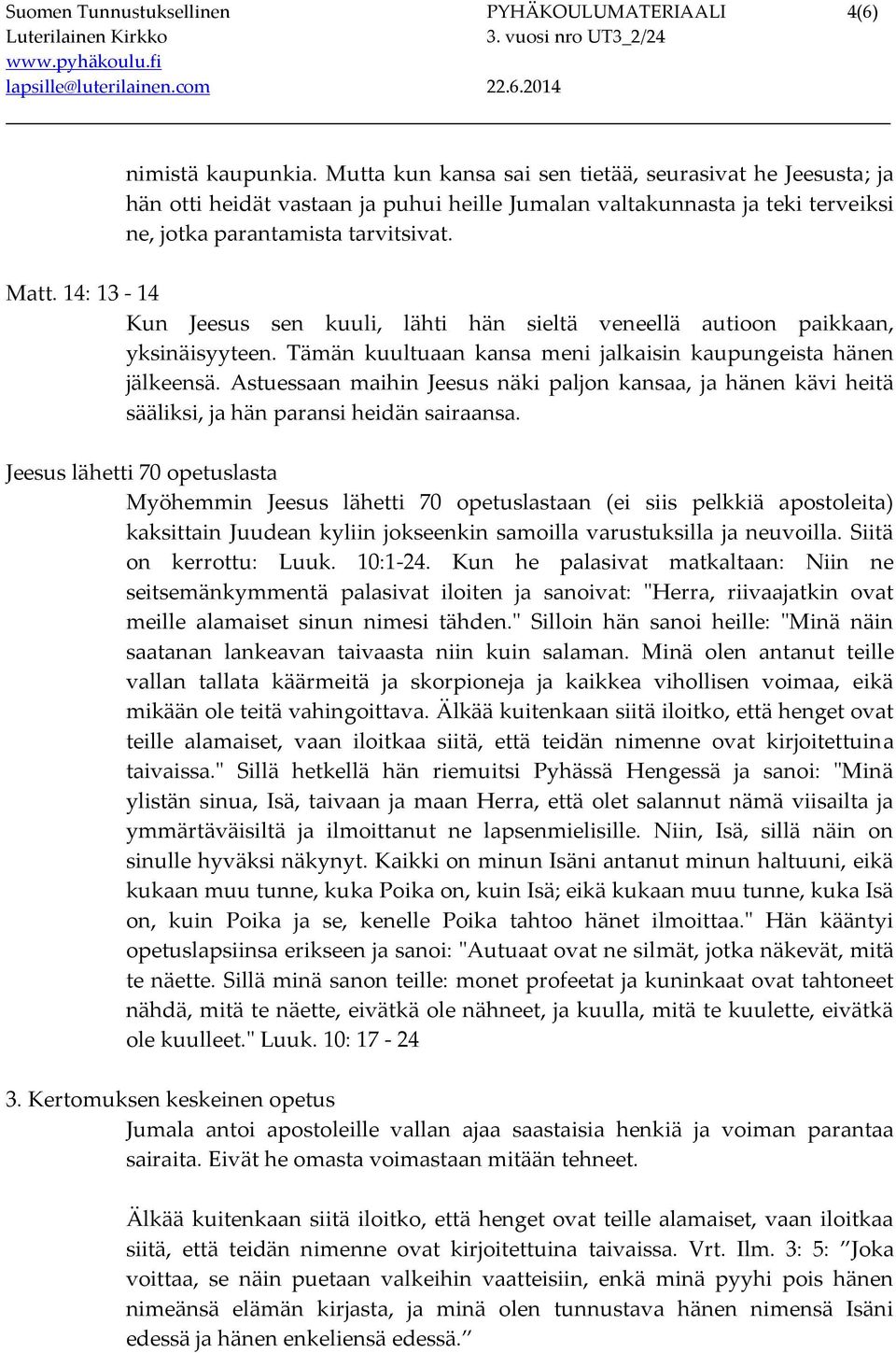 14: 13-14 Kun Jeesus sen kuuli, lähti hän sieltä veneellä autioon paikkaan, yksinäisyyteen. Tämän kuultuaan kansa meni jalkaisin kaupungeista hänen jälkeensä.