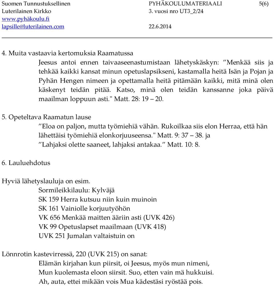 Hengen nimeen ja opettamalla heitä pitämään kaikki, mitä minä olen käskenyt teidän pitää. Katso, minä olen teidän kanssanne joka päivä maailman loppuun asti." Matt. 28: 19 20. 5.