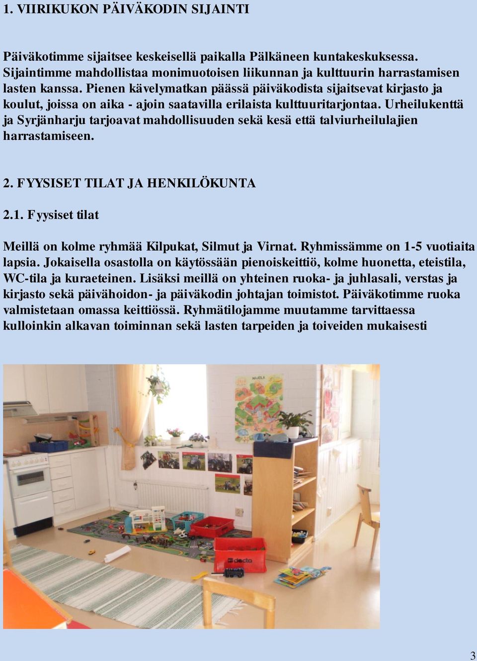 Urheilukenttä ja Syrjänharju tarjoavat mahdollisuuden sekä kesä että talviurheilulajien harrastamiseen. 2. FYYSISET TILAT JA HENKILÖKUNTA 2.1.