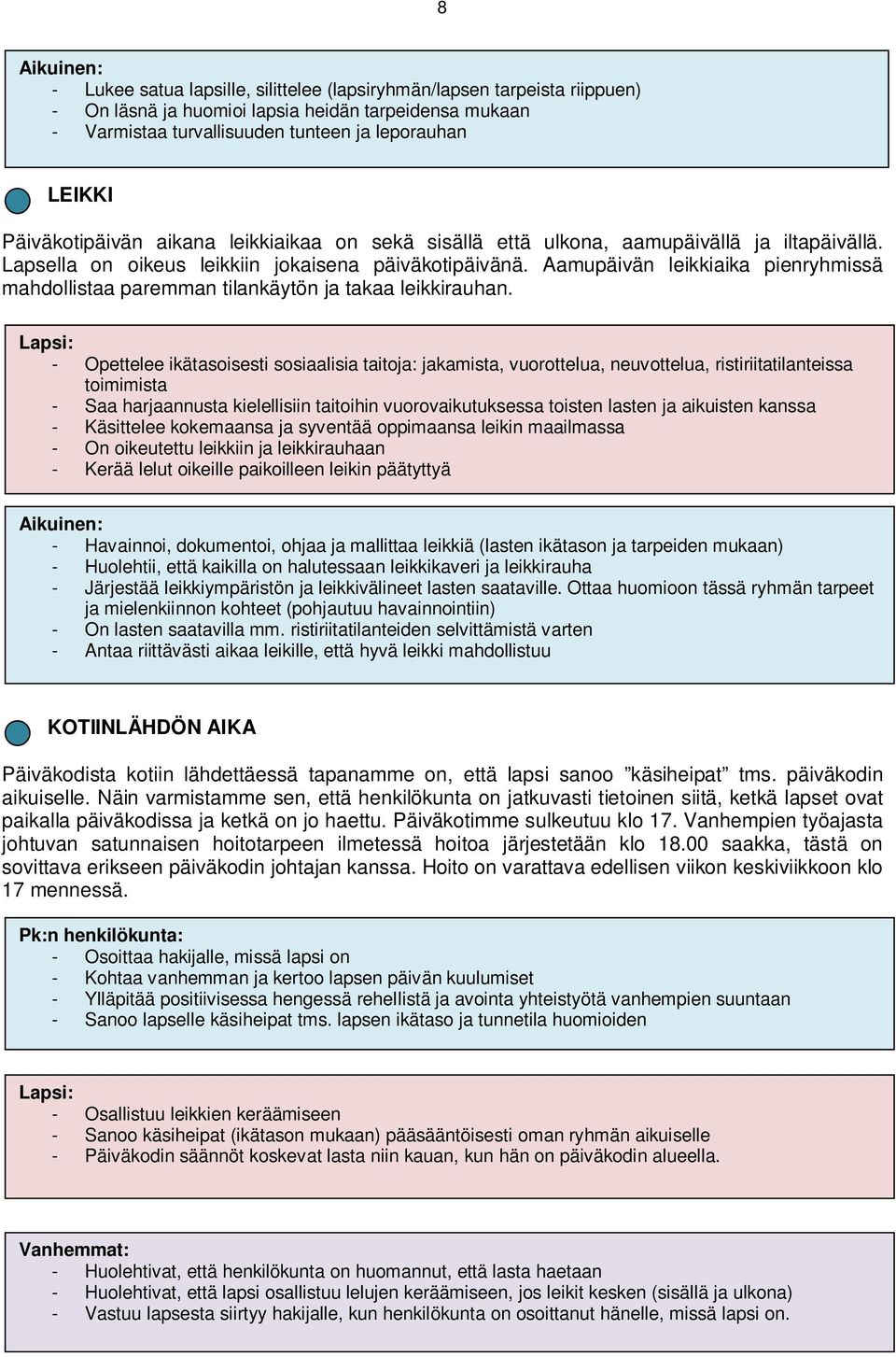 Aamupäivän leikkiaika pienryhmissä mahdollistaa paremman tilankäytön ja takaa leikkirauhan.