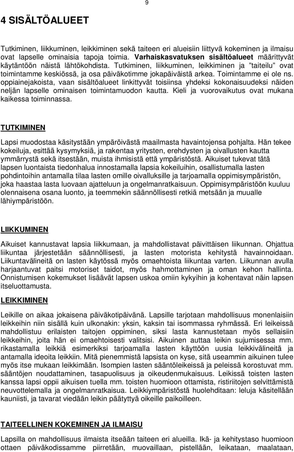 Toimintamme ei ole ns. oppiainejakoista, vaan sisältöalueet linkittyvät toisiinsa yhdeksi kokonaisuudeksi näiden neljän lapselle ominaisen toimintamuodon kautta.
