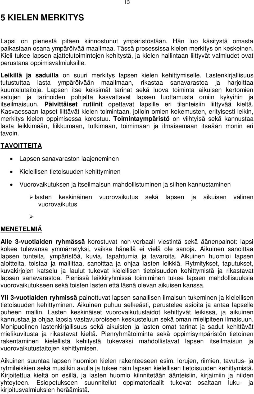 Lastenkirjallisuus tutustuttaa lasta ympäröivään maailmaan, rikastaa sanavarastoa ja harjoittaa kuuntelutaitoja.