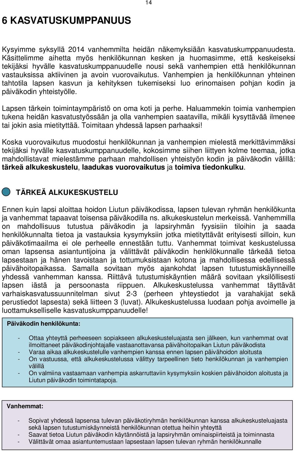 vuorovaikutus. Vanhempien ja henkilökunnan yhteinen tahtotila lapsen kasvun ja kehityksen tukemiseksi luo erinomaisen pohjan kodin ja päiväkodin yhteistyölle.