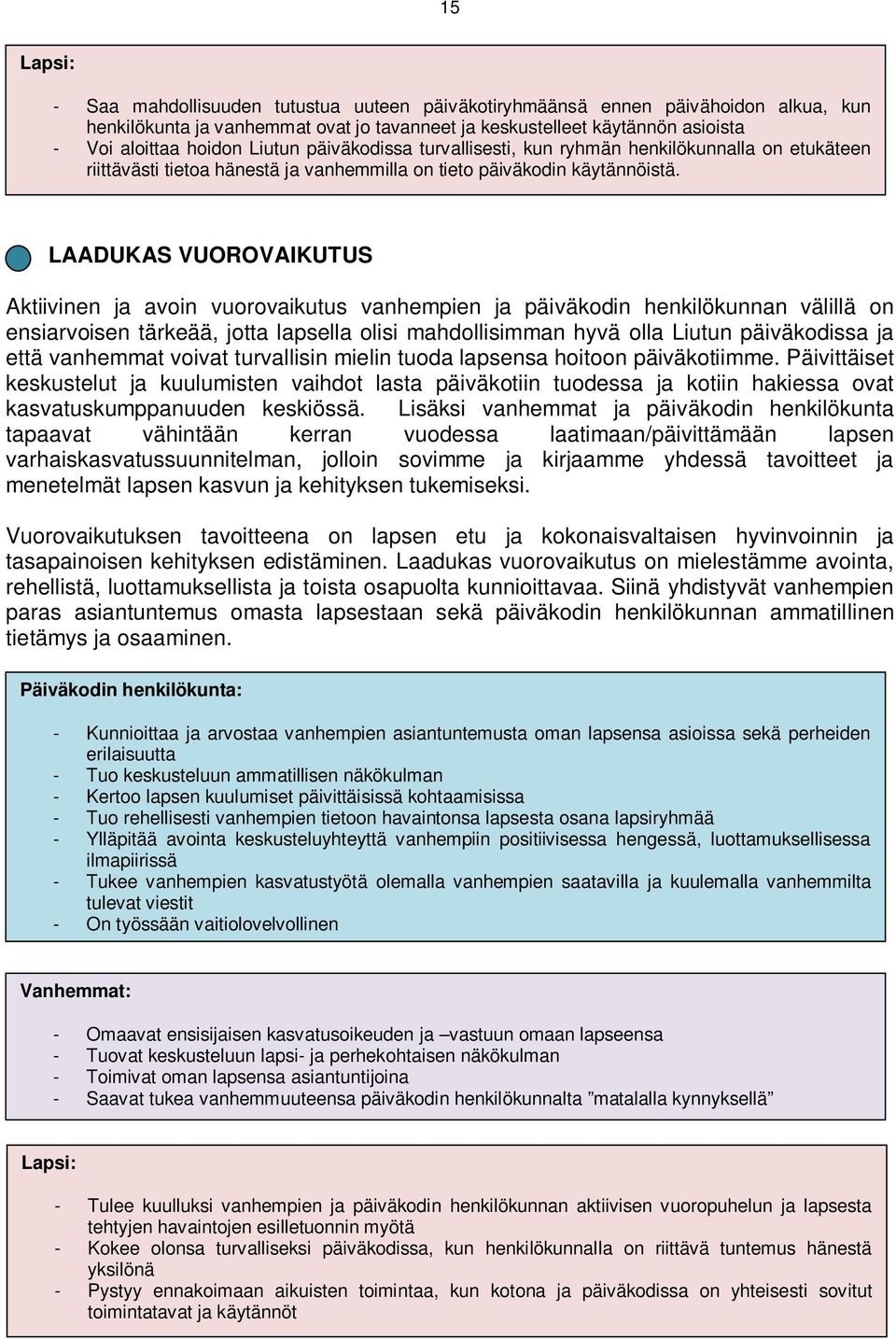 LAADUKAS VUOROVAIKUTUS Aktiivinen ja avoin vuorovaikutus vanhempien ja päiväkodin henkilökunnan välillä on ensiarvoisen tärkeää, jotta lapsella olisi mahdollisimman hyvä olla Liutun päiväkodissa ja