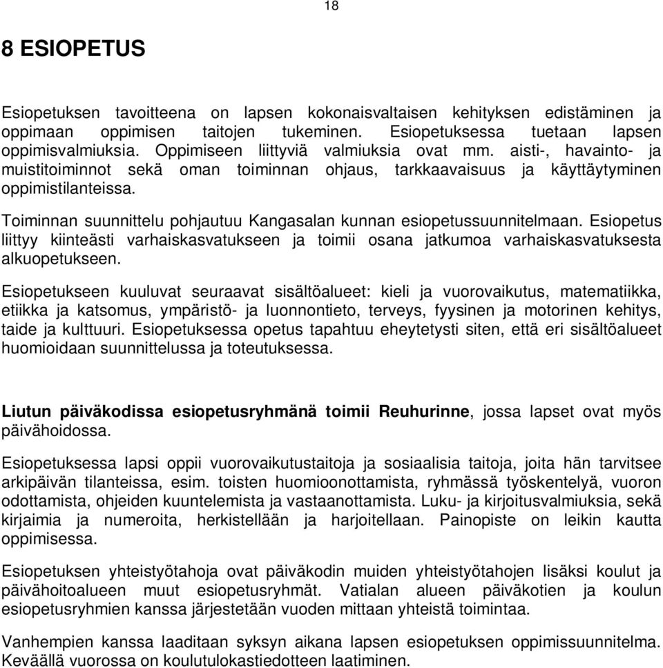 Toiminnan suunnittelu pohjautuu Kangasalan kunnan esiopetussuunnitelmaan. Esiopetus liittyy kiinteästi varhaiskasvatukseen ja toimii osana jatkumoa varhaiskasvatuksesta alkuopetukseen.