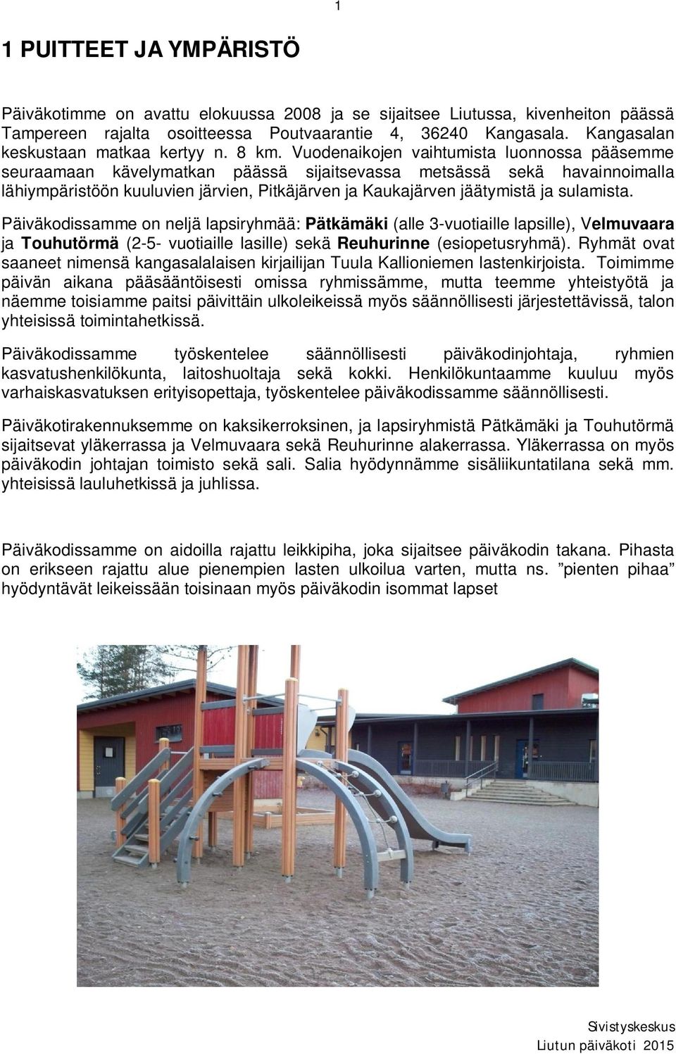 Vuodenaikojen vaihtumista luonnossa pääsemme seuraamaan kävelymatkan päässä sijaitsevassa metsässä sekä havainnoimalla lähiympäristöön kuuluvien järvien, Pitkäjärven ja Kaukajärven jäätymistä ja