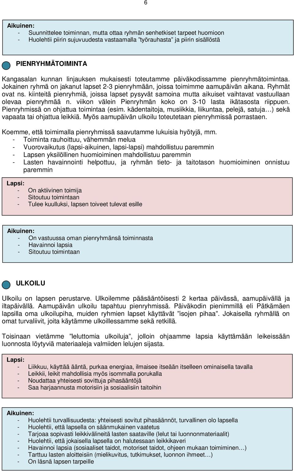 kiinteitä pienryhmiä, joissa lapset pysyvät samoina mutta aikuiset vaihtavat vastuullaan olevaa pienryhmää n. viikon välein Pienryhmän koko on 3-10 lasta ikätasosta riippuen.