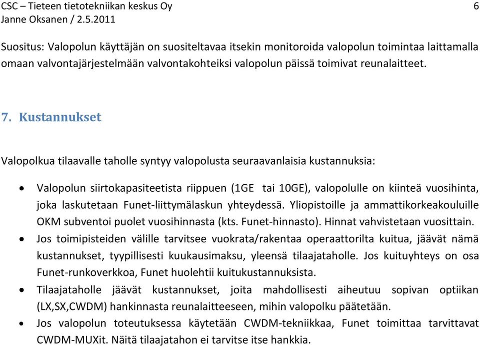 Kustannukset Valopolkua tilaavalle taholle syntyy valopolusta seuraavanlaisia kustannuksia: Valopolun siirtokapasiteetista riippuen (1GE tai 10GE), valopolulle on kiinteä vuosihinta, joka laskutetaan