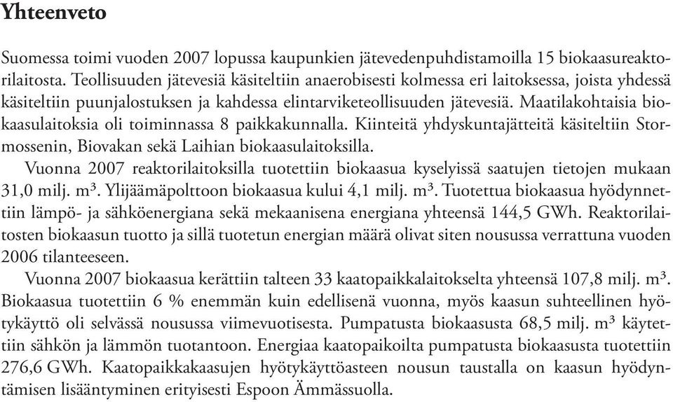 Maatilakohtaisia biokaasulaitoksia oli toiminnassa 8 paikkakunnalla. Kiinteitä yhdyskuntajätteitä käsiteltiin Stormossenin, Biovakan sekä Laihian biokaasulaitoksilla.