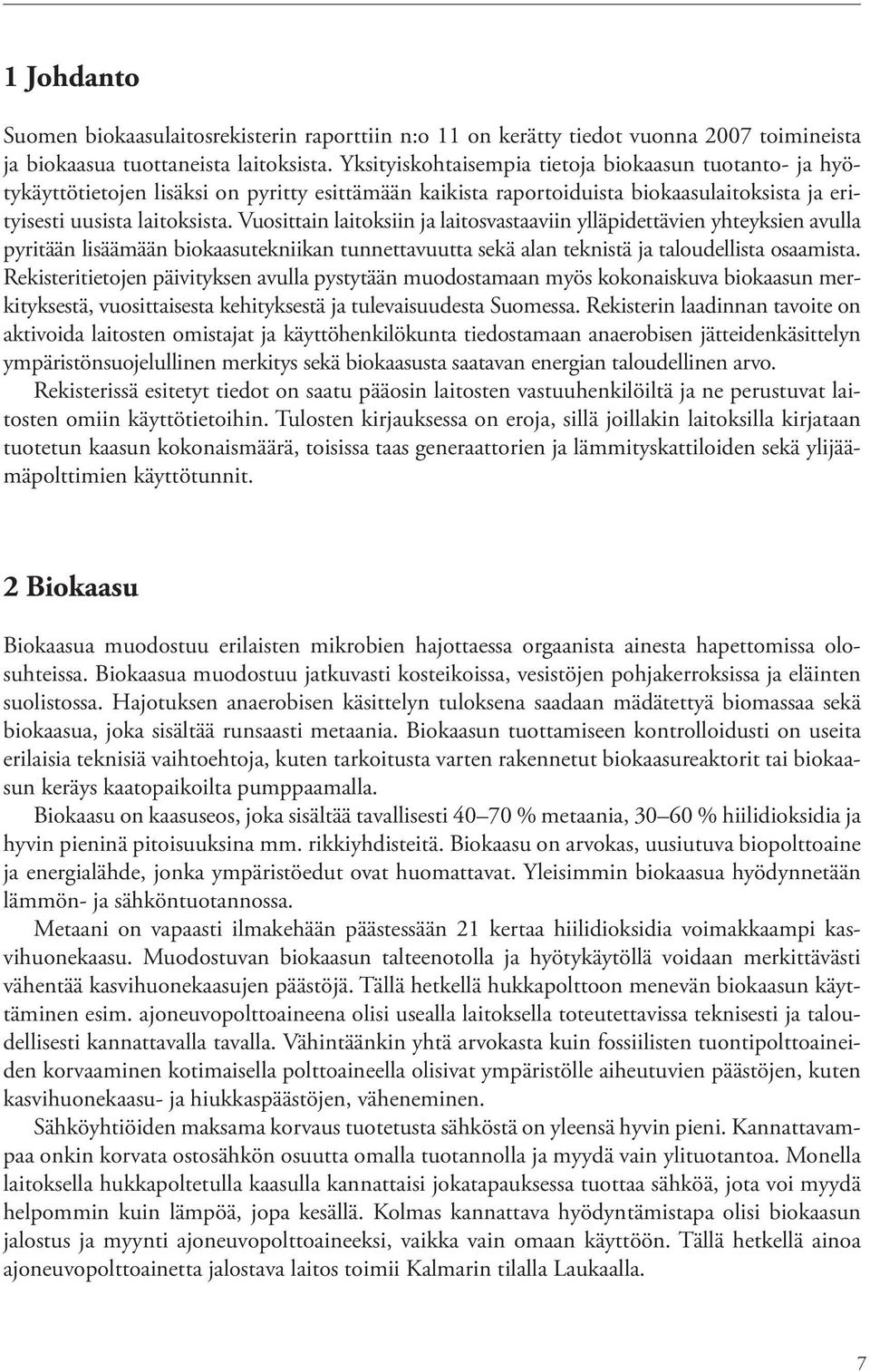 Vuosittain laitoksiin ja laitosvastaaviin ylläpidettävien yhteyksien avulla pyritään lisäämään biokaasutekniikan tunnettavuutta sekä alan teknistä ja taloudellista osaamista.