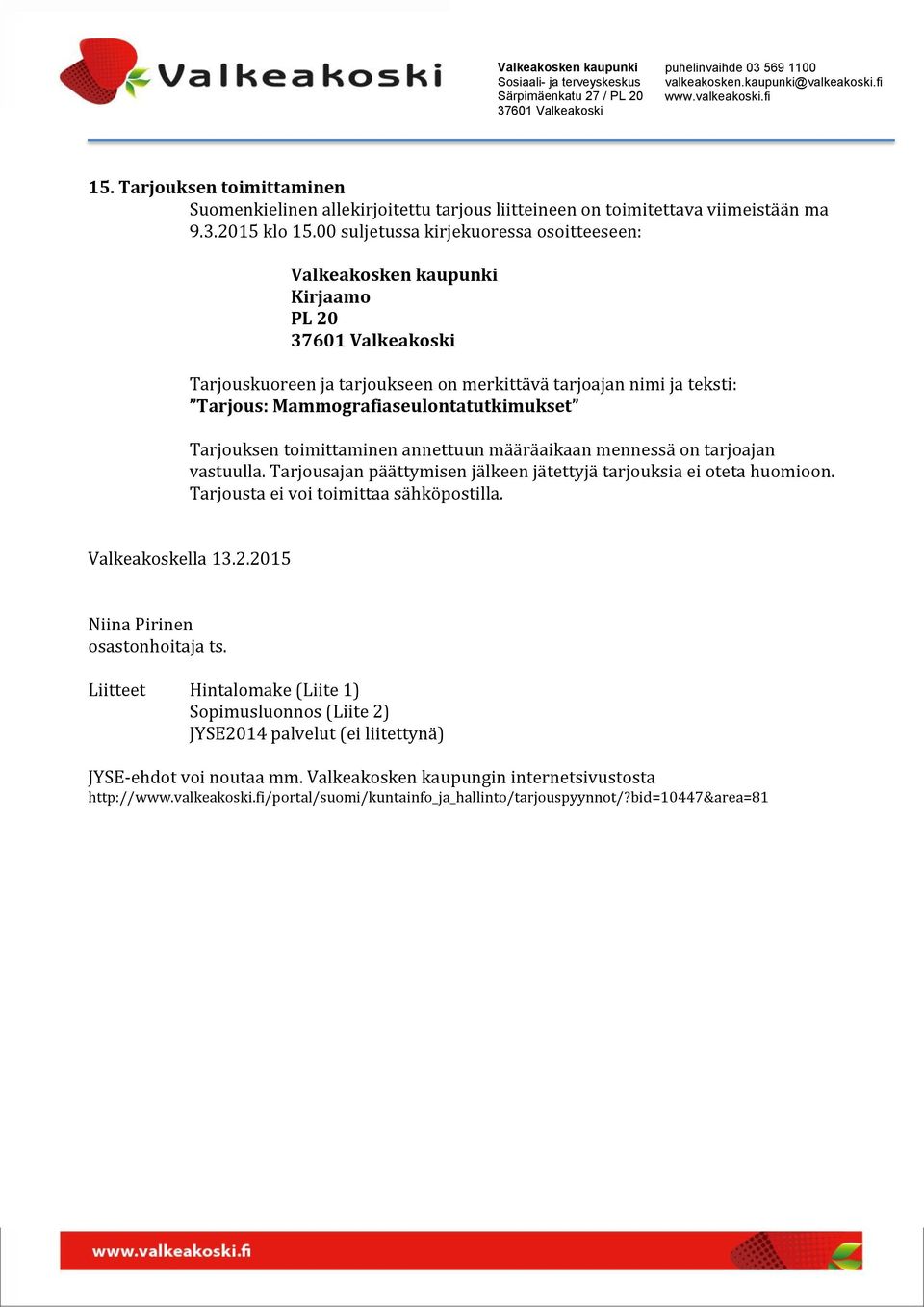 toimittaminen annettuun määräaikaan mennessä on tarjoajan vastuulla. Tarjousajan päättymisen jälkeen jätettyjä tarjouksia ei oteta huomioon. Tarjousta ei voi toimittaa sähköpostilla.