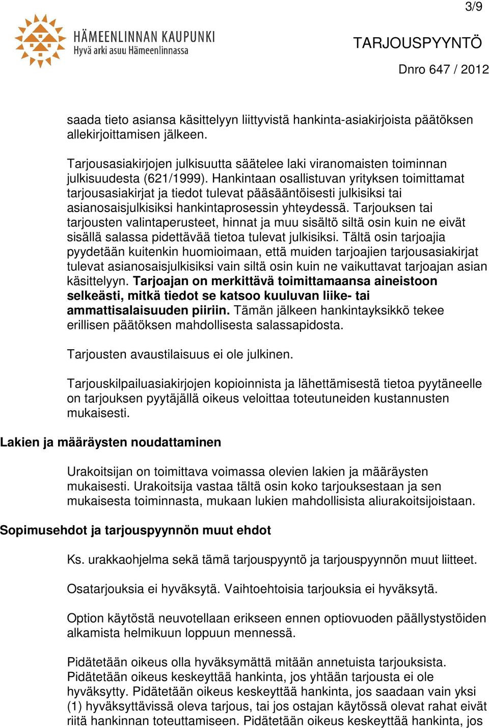 Hankintaan osallistuvan yrityksen toimittamat tarjousasiakirjat ja tiedot tulevat pääsääntöisesti julkisiksi tai asianosaisjulkisiksi hankintaprosessin yhteydessä.