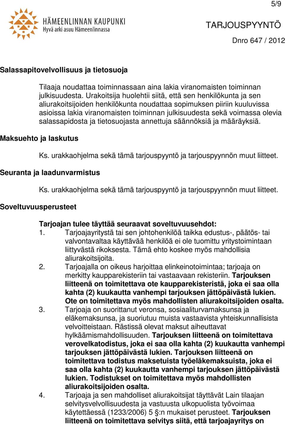 olevia salassapidosta ja tietosuojasta annettuja säännöksiä ja määräyksiä. Maksuehto ja laskutus Seuranta ja laadunvarmistus Soveltuvuusperusteet Tarjoajan tulee täyttää seuraavat soveltuvuusehdot: 1.