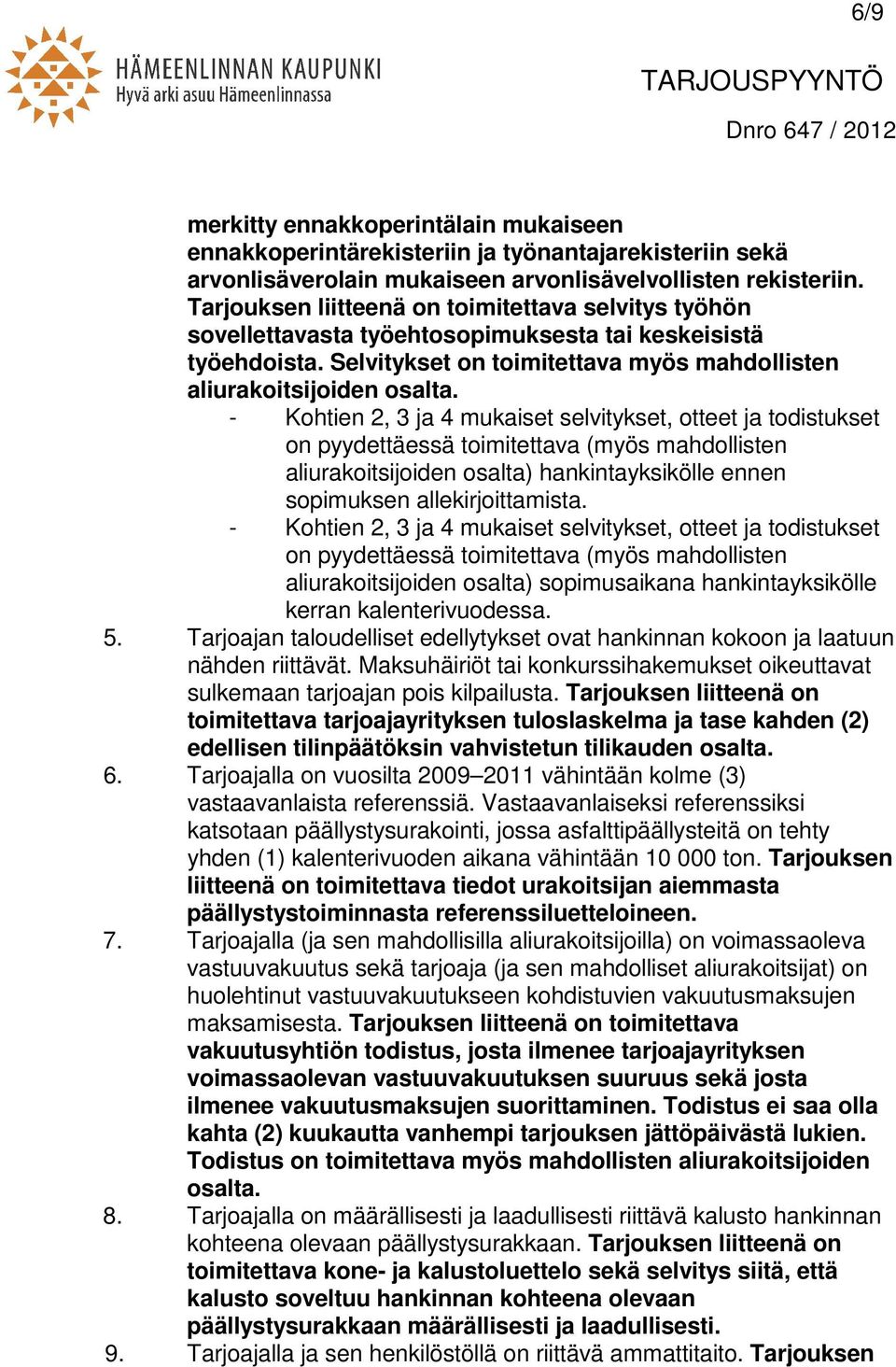 - Kohtien 2, 3 ja 4 mukaiset selvitykset, otteet ja todistukset on pyydettäessä toimitettava (myös mahdollisten aliurakoitsijoiden osalta) hankintayksikölle ennen sopimuksen allekirjoittamista.