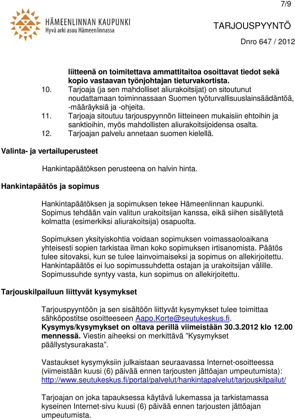 Tarjoaja sitoutuu tarjouspyynnön liitteineen mukaisiin ehtoihin ja sanktioihin, myös mahdollisten aliurakoitsijoidensa osalta. 12. Tarjoajan palvelu annetaan suomen kielellä.