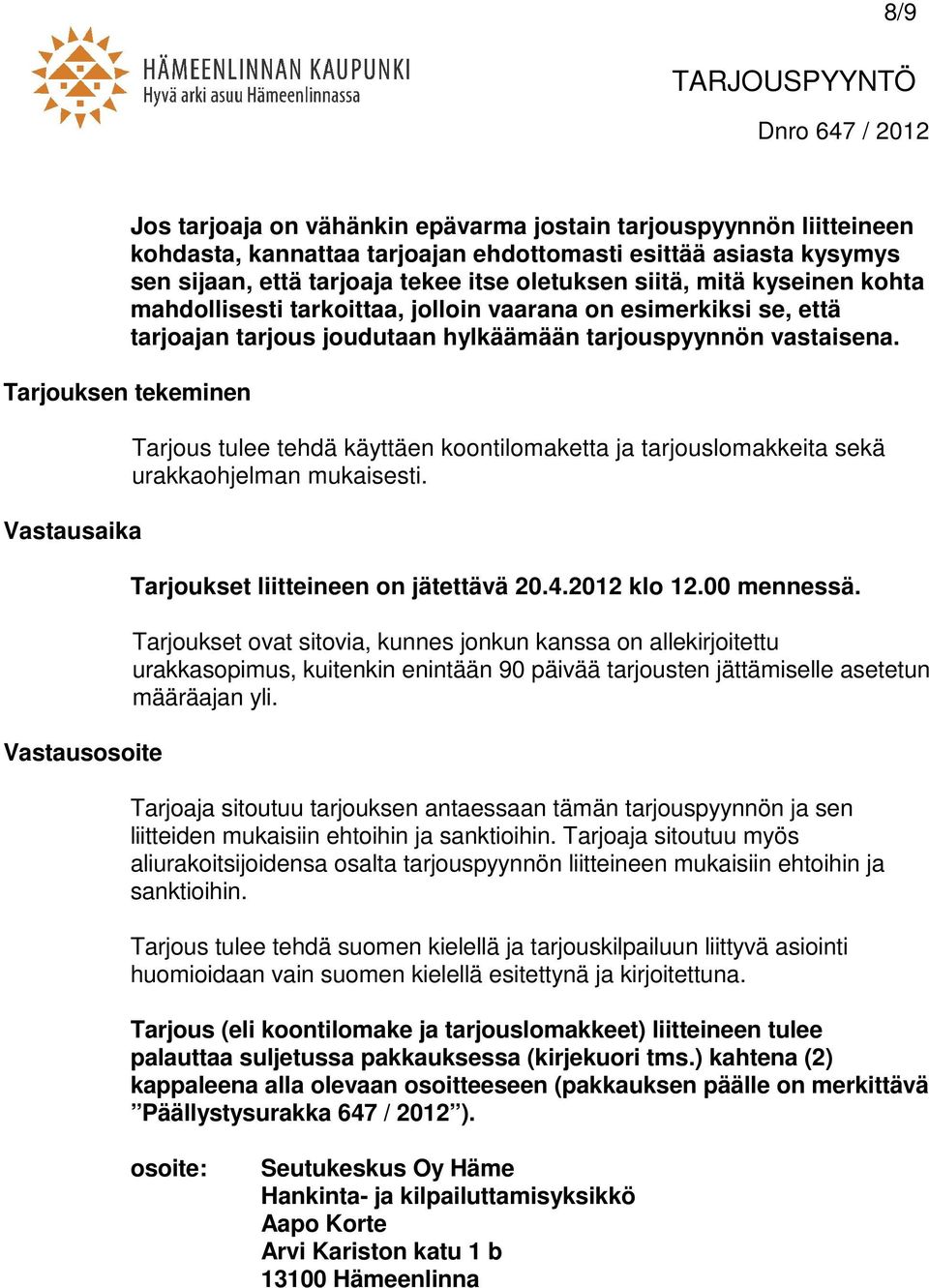 Tarjouksen tekeminen Vastausaika Vastausosoite Tarjous tulee tehdä käyttäen koontilomaketta ja tarjouslomakkeita sekä urakkaohjelman mukaisesti. Tarjoukset liitteineen on jätettävä 20.4.2012 klo 12.