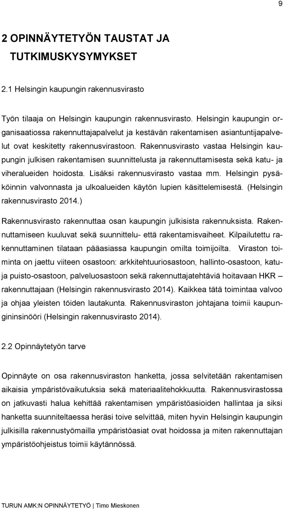 Rakennusvirasto vastaa Helsingin kaupungin julkisen rakentamisen suunnittelusta ja rakennuttamisesta sekä katu- ja viheralueiden hoidosta. Lisäksi rakennusvirasto vastaa mm.