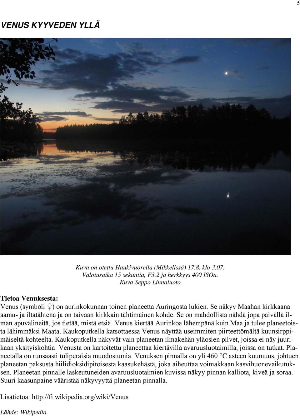 Se on mahdollista nähdä jopa päivällä ilman apuvälineitä, jos tietää, mistä etsiä. Venus kiertää Aurinkoa lähempänä kuin Maa ja tulee planeetoista lähimmäksi Maata.