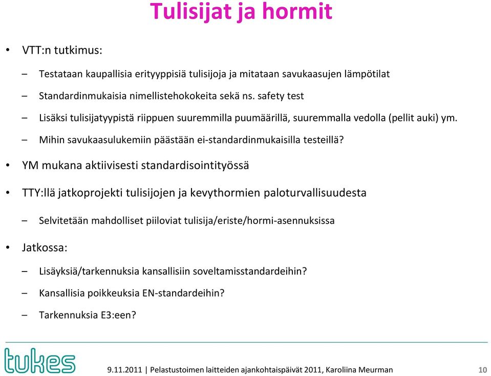 YM mukana aktiivisesti standardisointityössä TTY:llä jatkoprojekti tulisijojen ja kevythormien paloturvallisuudesta Selvitetään mahdolliset piiloviat tulisija/eriste/hormi-asennuksissa