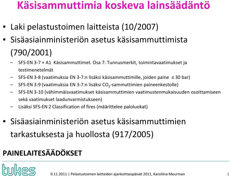 -sammuttimien paineenkestolle) SFS-EN 3-10 (vähimmäisvaatimukset käsisammuttimien vaatimustenmukaisuuden osoittamiseen sekä vaatimukset laadunvarmistukseen) Lisäksi SFS-EN 2 Classification