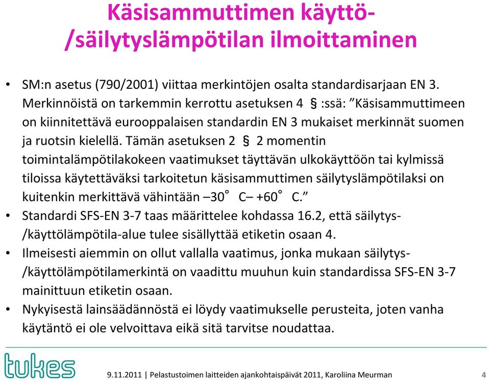 Tämän asetuksen 2 2 momentin toimintalämpötilakokeen vaatimukset täyttävän ulkokäyttöön tai kylmissä tiloissa käytettäväksi tarkoitetun käsisammuttimen säilytyslämpötilaksi on kuitenkin merkittävä